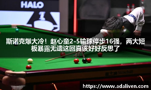 斯诺克爆大冷！赵心童2-5输球停步16强，两大短板暴露无遗这回真该好好反思了